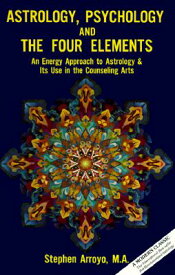Astrology, Psychology, and the Four Elements: An Energy Approach to Astrology and Its Use in the Cou ASTROLOGY PSYCHOLOGY & THE 4 E （Energy Approach to Astrology and Its Use in the Counseling A） [ Stephen Arroyo ]