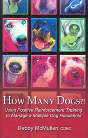 How Many Dogs?!: Using Positive Reinforcement Training to Manage a Multiple Dog Household HOW MANY DOGS [ Debby McMullen ]
