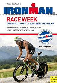 Ironman: Race Week: The Final 7 Days to Your Best Triathlon IRONMAN RACE WEEK （Ironman Edition） [ Paul Regensburg ]