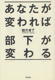 あなたが変われば部下が変わる／鑄方貞了【1000円以上送料無料】