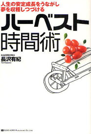 ハーベスト時間術 人生の安定成長をうながし夢を収穫しつづける／長沢有紀【1000円以上送料無料】