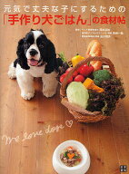 【送料無料】元気で丈夫な子にするための「手作り犬ごはん」の食材帖／岡本羽加／高崎一哉／安川明男