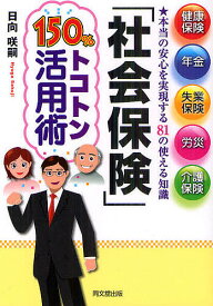 「社会保険」150%トコトン活用術 健康保険、年金、失業保険、労災、介護保険 本当の安心を実現する81の使える知識／日向咲嗣【1000円以上送料無料】