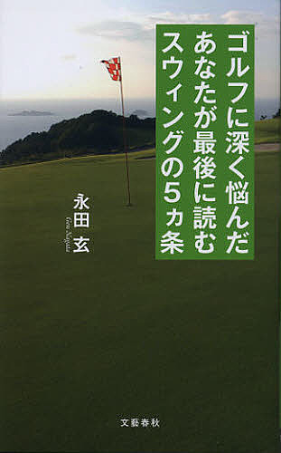 ゴルフに深く悩んだあなたが最後に読むスウィングの５カ条 70％OFFアウトレット 特価 永田玄 1000円以上送料無料