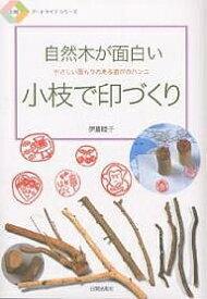 【送料無料】小枝で印づくり 自然木が面白い やさしい温もりのある遊びのハンコ／伊藤睦子