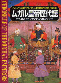 ムガル皇帝歴代誌 インド、イラン、中央アジアのイスラーム諸王国の興亡(1206-1925年)／フランシス・ロビンソン／月森左知【1000円以上送料無料】