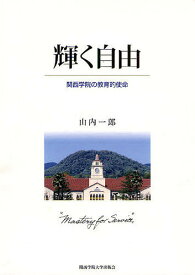 輝く自由 関西学院の教育的使命／山内一郎【1000円以上送料無料】