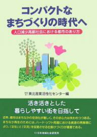 コンパクトなまちづくりの時代へ 人口減少高齢社会における都市のあり方／東北産業活性化センター【1000円以上送料無料】