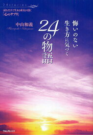 悔いのない生き方に気づく24の物語 読むだけで生きる勇気が湧く「心のサプリ」／中山和義【1000円以上送料無料】