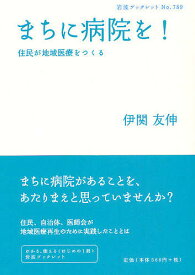 まちに病院を! 住民が地域医療をつくる／伊関友伸【1000円以上送料無料】