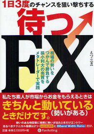 待つFX 1日3度のチャンスを狙い撃ちする 相場の勢いをつかんで勝負する損小利大の売買をメタトレーダーで実践／えつこ【1000円以上送料無料】