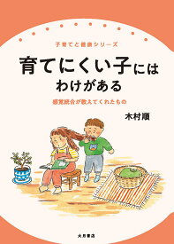 【送料無料】育てにくい子にはわけがある 感覚統合が教えてくれたもの／木村順