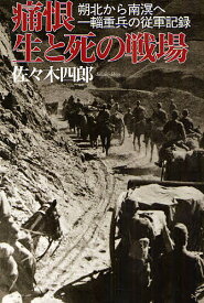 痛恨生と死の戦場 朔北から南溟へ一輜重兵の従軍記録／佐々木四郎【1000円以上送料無料】