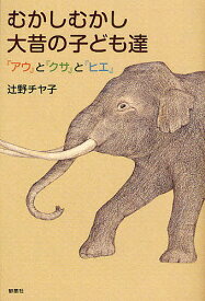 【送料無料】むかしむかし大昔の子ども達 『アウ』と『クサ』と『ヒエ』／辻野チヤ子