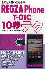 とことん使いこなそう!REGZA Phone T-01C 10秒テク／ヤシマノブユキ／中山智【1000円以上送料無料】