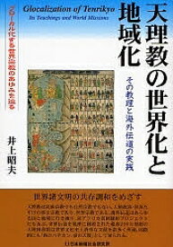 天理教の世界化と地域化 その教理と海外伝道の実践 グローカル化する世界宗教のあゆみを辿る／井上昭夫【1000円以上送料無料】