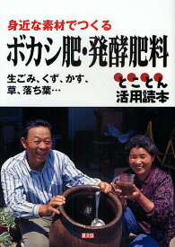 ボカシ肥・発酵肥料 身近な素材でつくる 生ごみ、くず、かす、草、落ち葉… とことん活用読本／農山漁村文化協会【1000円以上送料無料】
