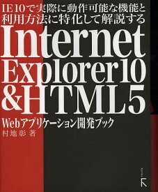 IE10で実際に動作可能な機能と利用方法に特化して解説するInternet Explorer10 & HTML5 Webアプリケーション開発ブック／村地彰【1000円以上送料無料】