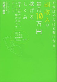 副収入が毎月10万円稼げるしくみ やればやるほど楽になる! 仕事を続けながら、こっそり稼げるってホント?／羽根田雅幸【1000円以上送料無料】