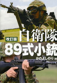 自衛隊89式小銃 日本が誇る傑作小銃のすべて／かのよしのり【1000円以上送料無料】