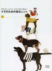 【送料無料】イヌのための毎日ニット 愛犬のあったかウェア&小物を手編みで／俵森朋子