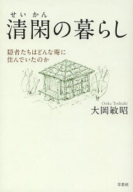 【送料無料】清閑の暮らし 隠者たちはどんな庵に住んでいたのか／大岡敏昭