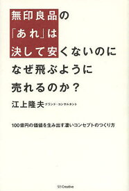 無印良品の「あれ」は決して安くないのになぜ飛ぶように売れるのか? 100億円の価値を生み出す凄いコンセプトのつくり方／江上隆夫【1000円以上送料無料】