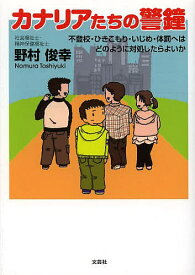 【送料無料】カナリアたちの警鐘 不登校・ひきこもり・いじめ・体罰へはどのように対処したらよいか／野村俊幸