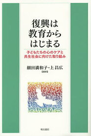 【送料無料】復興は教育からはじまる 子どもたちの心のケアと共生社会に向けた取り組み／細田満和子／上昌広