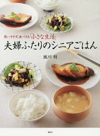 夫婦ふたりのシニアごはん 買いすぎず、食べきる「小さな生活」／城川朝／レシピ【1000円以上送料無料】