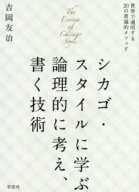 シカゴ・スタイルに学ぶ論理的に考え、書く技術 世界で通用する20の普遍的メソッド／吉岡友治【1000円以上送料無料】