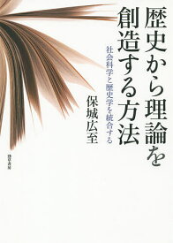 【送料無料】歴史から理論を創造する方法 社会科学と歴史学を統合する／保城広至
