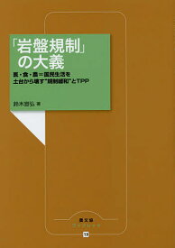 「岩盤規制」の大義 医・食・農=国民生活を土台から壊す“規制緩和”とTPP／鈴木宣弘【1000円以上送料無料】