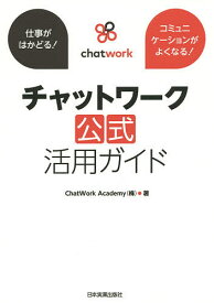 チャットワーク公式活用ガイド 仕事がはかどる!コミュニケーションがよくなる!／ChatWorkAcademy（株）【1000円以上送料無料】