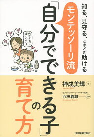 モンテッソーリ流「自分でできる子」の育て方 知る、見守る、ときどき助ける／神成美輝／百枝義雄【1000円以上送料無料】