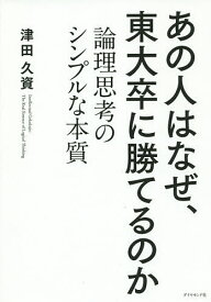 あの人はなぜ、東大卒に勝てるのか 論理思考のシンプルな本質／津田久資【1000円以上送料無料】