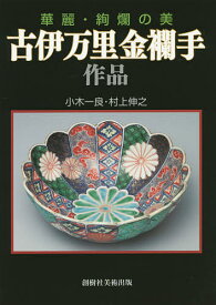 【送料無料】古伊万里金襴手作品 華麗・絢爛の美／小木一良／村上伸之