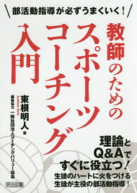 【送料無料】教師のためのスポーツコーチング入門 部活動指導が必ずうまくいく!／東根明人／コーチングバリュー協会