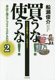 【送料無料】買うな!使うな!身近に潜むアブナイもの あなたの常識を疑え-CMに騙されるな! PART2／船瀬俊介