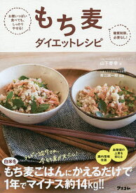 もち麦ダイエットレシピ お腹いっぱい食べても、しっかりやせる! 糖質制限必要なし!／山下春幸／青江誠一郎【1000円以上送料無料】