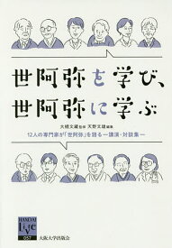 【送料無料】世阿弥を学び、世阿弥に学ぶ 12人の専門家が「世阿弥」を語る 講演・対談集／大槻文藏／天野文雄