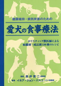 健康維持・病気改善のための愛犬の食事療法 ホリスティック獣医師による病態別・成長別180種のレシピ／イホア・ジョン・バスコ／森井啓二／伊庭野れい子【1000円以上送料無料】