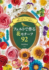 フェルトで作る花モチーフ92 切りっぱなしでカンタン!1輪から楽しめて、失敗なし!／PieniSieni【1000円以上送料無料】