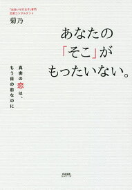 あなたの「そこ」がもったいない。 真実の恋は、もう目の前なのに／菊乃【1000円以上送料無料】