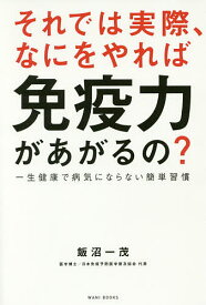 それでは実際、なにをやれば免疫力があがるの? 一生健康で病気にならない簡単習慣／飯沼一茂【1000円以上送料無料】