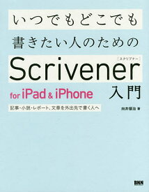 いつでもどこでも書きたい人のためのScrivener for iPad & iPhone入門 記事・小説・レポート、文章を外出先で書く人へ／向井領治【1000円以上送料無料】