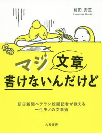 マジ文章書けないんだけど 朝日新聞ベテラン校閲記者が教える一生モノの文章術／前田安正【1000円以上送料無料】