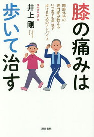 膝の痛みは歩いて治す 関節外科の専門家が教えるいつまでも元気で歩けるためのアドバイス／井上剛【1000円以上送料無料】