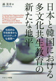 【送料無料】日本と韓国における多文化共生教育の新たな地平 包括的な平和教育からホリスティックな展開へ／孫美幸