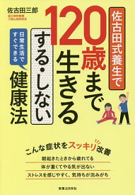 【送料無料】佐古田式養生で120歳まで生きるする・しない健康法 日常生活ですぐできる／佐古田三郎